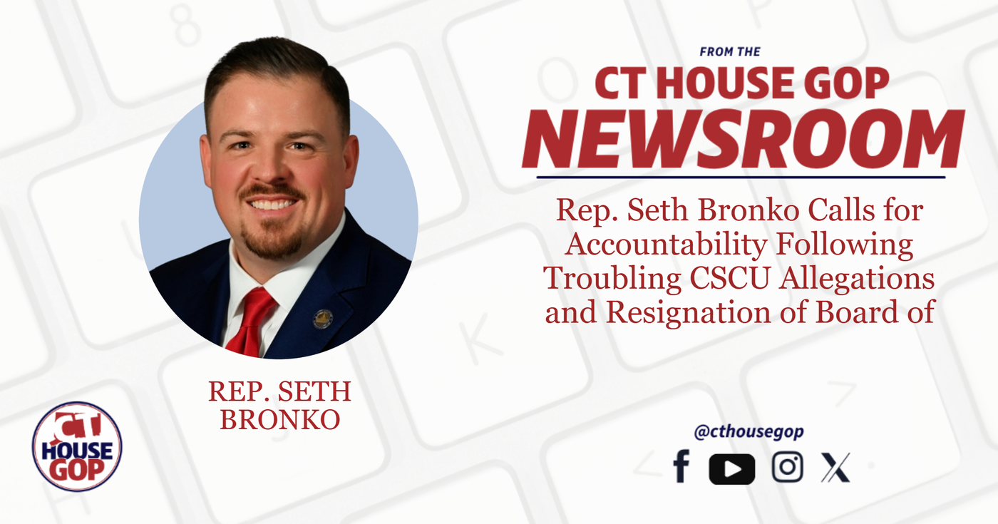 Rep. Seth Bronko Calls for Accountability Following Troubling CSCU Allegations and Resignation of Board of Regents Chair